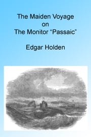 The Maiden Voyage on the Monitor “Passaic,” Illustrated. Edgar Holden