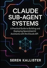 Claude Sub-Agent Systems: A Practical Guide to Building and Deploying Specialized AI Assistants with