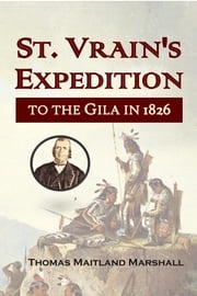 St. Vrain's Expedition to the Gila in 1826 Thomas Maitland Marshall