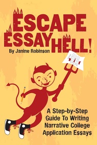 Escape Essay Hell!: A Step-by-Step Guide to Writing Narrative College Application Essays Escape Essa
