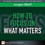 How to Focus on What Matters Jurgen Wolff