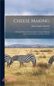 Cheese Making; a Book for Practical Cheesemakers, Factory Patrons, Agricultural Colleges and Dairy S