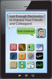 Just Enough Electronics to Impress Your Friends and Colleagues Bob Zeidman