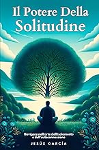 Il Potere Della Solitudine: Navigare Nell'arte Dell'isolamento E Dell'autoconnessione (solitudine, intelligenza emotiva, fiducia in se stessi, ... sé, depressione, autostima) (Italian Edition)