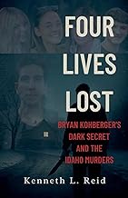 Four Lives Lost - Bryan Kohberger's Dark Secret and the Idaho Murders