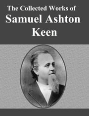 The Collected Works of Samuel Ashton Keen Samuel Ashton Keen