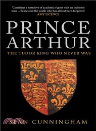 Prince Arthur ─ The Tudor King Who Never Was