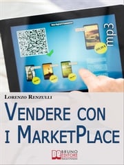 Vendere con i Marketplace. Come Guadagnare Vendendo Testi, Foto e Applicazioni sugli Store Online. (Ebook Italiano - Anteprima Gratis) Lorenzo Renzulli