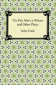 Tis Pity She's a Whore and Other Plays John Ford