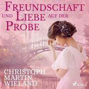 Freundschaft und Liebe auf der Probe (Ungekürzt) Christoph Martin Wieland