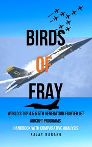 Birds of Fray - World's Top 4.5 &amp; 5th Gen Fighter Jet Aircraft Programs Rajat Narang