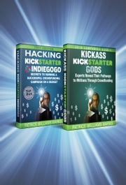 Omnibus Crowdfunding Series: Hacking Kickstarter, Indiegogo: Secrets to Running a Successful Crowdfunding Campaign on a Budget / Kickass Kickstarter Gods: Experts Reveal Their Pathways to Millions Patrice Williams Marks