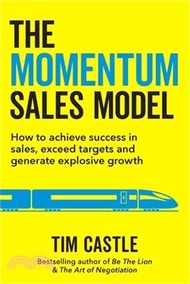 The Momentum Sales Model: How to achieve success in sales, exceed targets and generate explosive gro