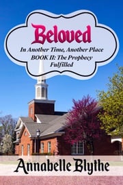 Beloved In Another Time, Another Place Book II: Prophecy Fulfilled Annabelle Blythe