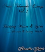 New Thought Essays Vol. 1 Bridging Matter &amp; Spirit for true &amp; lasting wealth Janette Getui