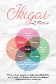 Ikigai: Wie Sie mit der japanischen Lebenskunst Schritt für Schritt Glück und Gesundheit erlangen und Ihren Lebenssinn endlich entdecken – inkl. 21 Tage Ikigai-Challenge Aoi Nakamura