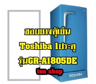 ขอบยางตู้เย็น TOSHIBA 1ประตู รุ่น GR-A1805DE