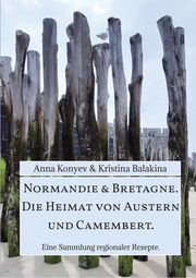 Normandie &amp; Bretagne. Die Heimat von Austern und Camembert. Anna Konyev