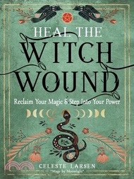 13591.Heal the Witch Wound: Reclaim Your Magic and Step Into Your Power