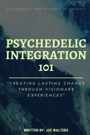 Psychedelic Integration 101 Joseph J Walters