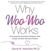 Why Woo-Woo Works David R. Hamilton Ph.D.