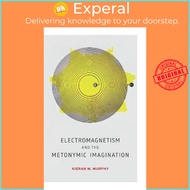 Electromagnetism and the Metonymic Imagination by Kieran M. Murphy (US edition, hardcover)