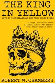 The King in Yellow: With 17 Illustrations and Free Audio Links. Robert W. Chambers