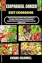 ESOPHAGEAL CANCER DIET COOKBOOK: Nutritional Recipes, Meal Plans, Dietary Guidelines For Prevention,
