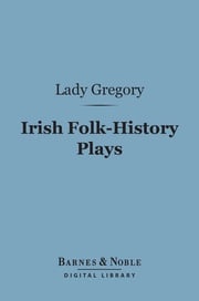 Irish Folk-History Plays (Barnes &amp; Noble Digital Library) Lady Gregory