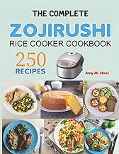 The Complete Zojirushi Rice Cooker Cookbook: 250 Classic Recipes Made Easy With Zojirushi Rice Cooker And Modern Techniques For An Unrivaled Cuisine