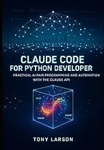 Claude Code for Python Developer: Practical AI Pair Programming and Automation with the Claude API (
