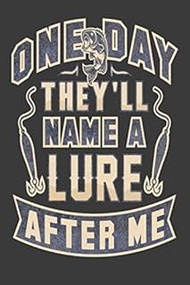 One Day They'll Name A Lure After Me: Fishing Journal: Fish Diary and Log, Notebook 6x9, 120 pages, 