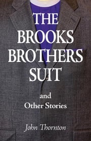 The Brooks Brothers Suit and Other Stories John Thornton