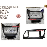 ANDROID PLAYER CASING FOR HYUNDAI ELANTRA 2012 – 2013 , ELANTRA 2014 - 2017, ELANTRA 2018 2019