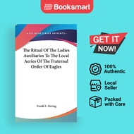 The Ritual Of The Ladies Auxiliaries To The Local Aeries Of The Fraternal Order Of Eagles | Frank E 