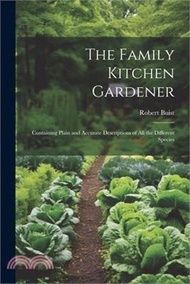 112327.The Family Kitchen Gardener: Containing Plain and Accurate Descriptions of All the Different Species