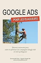 Google Ads pour les élagueurs: Devenez autonome pour créer et optimiser vos campagnes Google Ads en