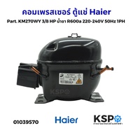 คอมเพรสเซอร์ ตู้แช่ Haier Part. KM270WY 3/8 HP น้ำยา R600a 220-240V 50Hz 1PH อะไหล่ตู้แช่ ตู้เย็น
