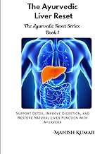 The Ayurvedic Liver Reset: Support Detox, Improve Digestion, and Restore Natural Liver Function with