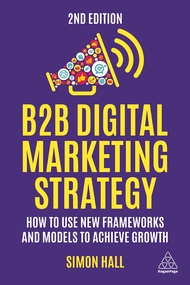 B2B Digital Marketing Strategy: How to Use New Frameworks and Models to Achieve Growth B2B Digital M