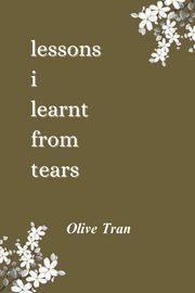 Lessons I Learnt From Tears Olive Tran