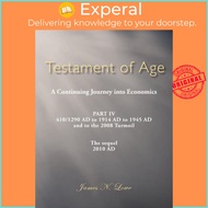 Testament of Age A Continuing Journey into Economics : Part IV 410/1290 AD to 19 by James N Lowe (US