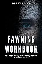 Fawning Workbook: Stop People-Pleasing, Heal Fear of Rejection, and Reclaim Your True Self