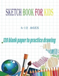 sketch book for kids 4-12 ages 120 blank paper to practice drawing: book for Drawing, Doodling or Sk