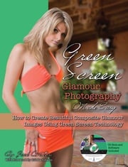 Green Screen Glamour Photography Made Easy: How to Create Beautiful Composite Glamour Images Using Green Screen Technology Jack Watson