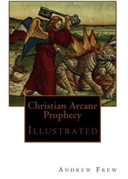 Christian Arcane Prophecy: Illustrated Andrew G Frew