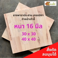 ไม้ยางพาราประสาน 16 มิล เกรดมีตา ขนาด 30 40 ซม. ไม้ยางพาราแผ่น ทำหน้าโต๊ะ ท๊อปโต๊ะ ชั้นวางของ Top Counter แผ่นไม้