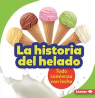 La Historia del Helado (the Story of Ice Cream): Todo Comienza Con Leche (It Starts with Milk)