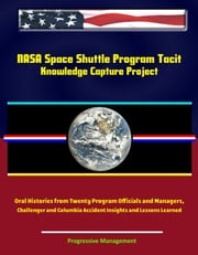 NASA Space Shuttle Program Tacit Knowledge Capture Project: Oral Histories from Twenty Program Officials and Managers, Challenger and Columbia Accident Insights and Lessons Learned Progressive Management