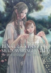 Final Fantasy XIV: Shadowbringers -- The Art of Reflection -Histories Unwritten- Square Enix